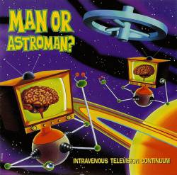Man Or Astro-man : Intravenous Television Continuum